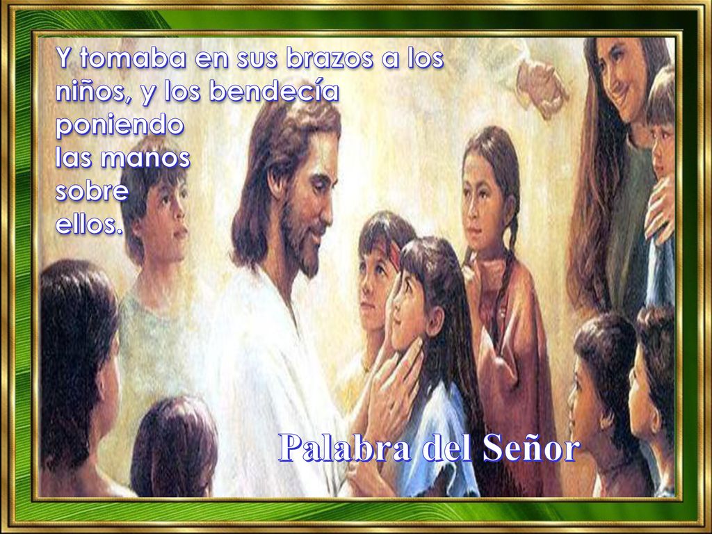 Y tomaba en sus brazos a los niños, y los bendecía poniendo