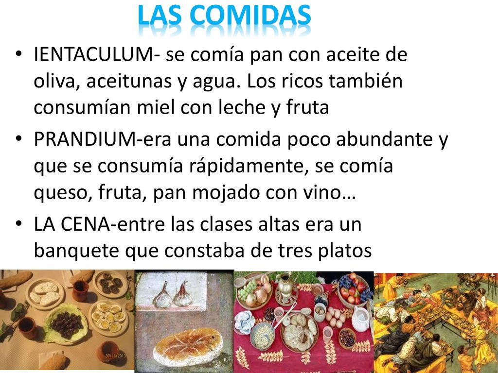 Las comidas IENTACULUM- se comía pan con aceite de oliva, aceitunas y agua. Los ricos también consumían miel con leche y fruta.