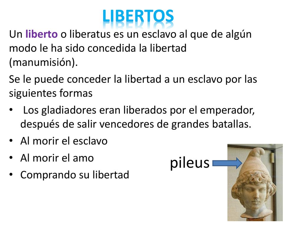libertos Un liberto o liberatus es un esclavo al que de algún modo le ha sido concedida la libertad (manumisión).
