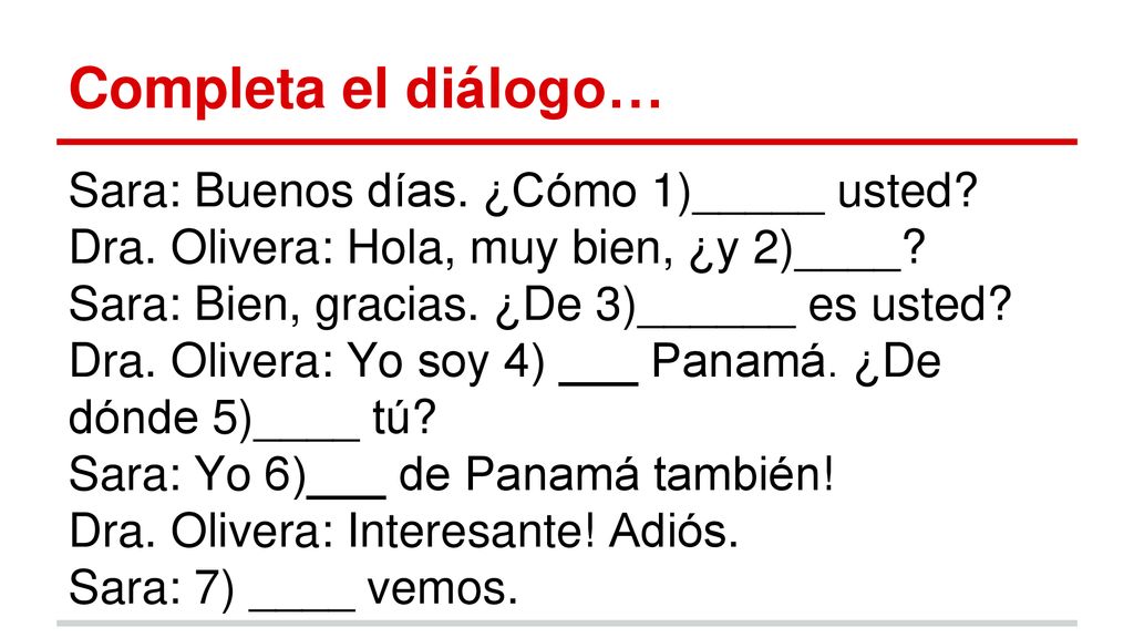 Completa el diálogo… Sara: Buenos días. ¿Cómo 1)_____ usted