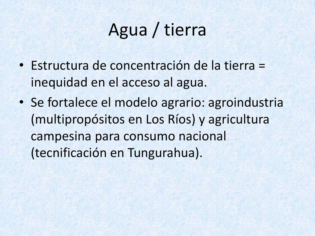 Agua / tierra Estructura de concentración de la tierra = inequidad en el acceso al agua.