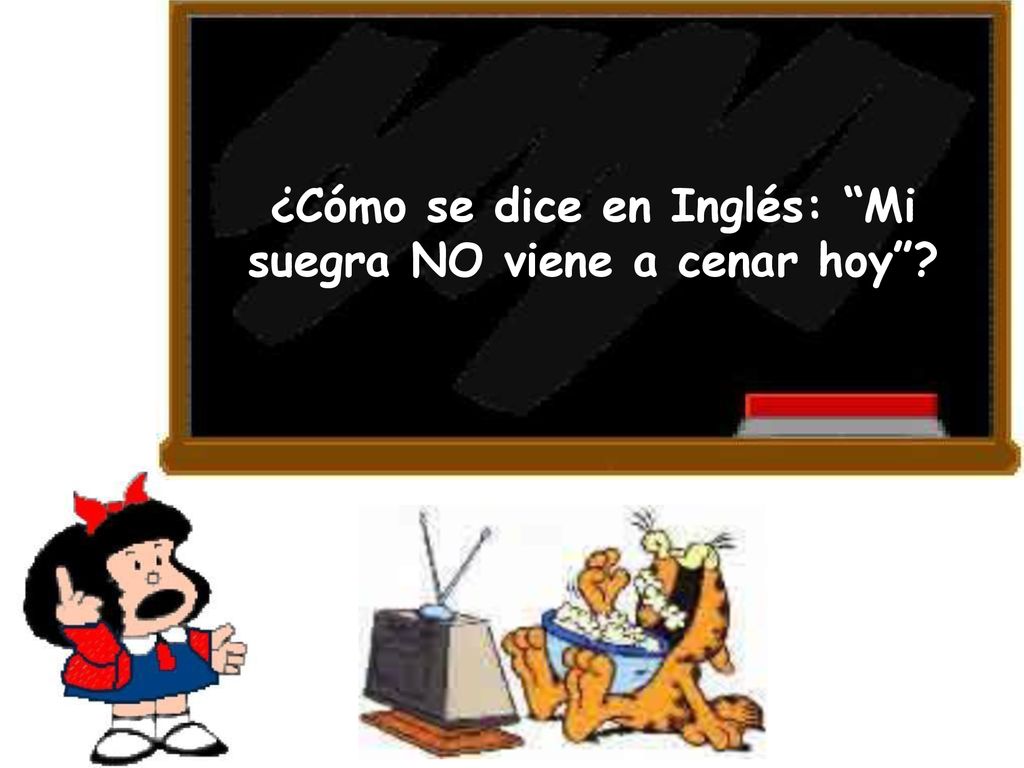 ¿Cómo se dice en Inglés: Mi suegra NO viene a cenar hoy
