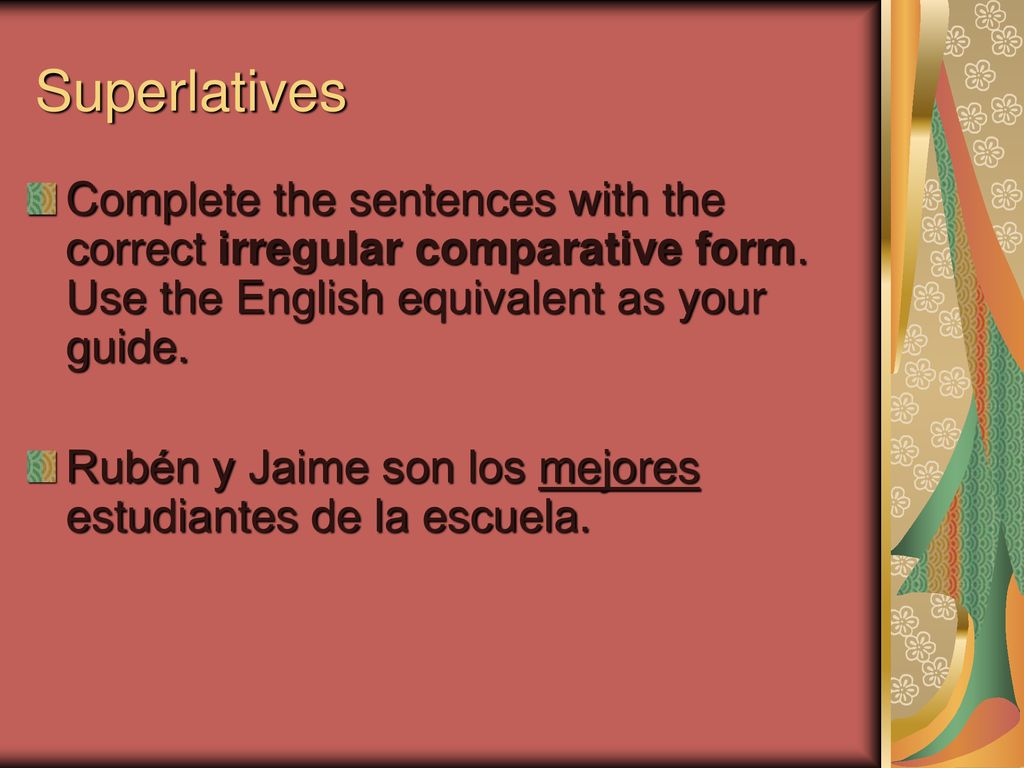Superlatives Complete the sentences with the correct irregular comparative form. Use the English equivalent as your guide.