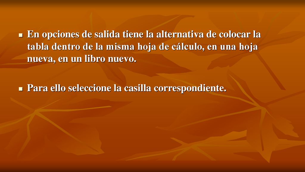 En opciones de salida tiene la alternativa de colocar la tabla dentro de la misma hoja de cálculo, en una hoja nueva, en un libro nuevo.