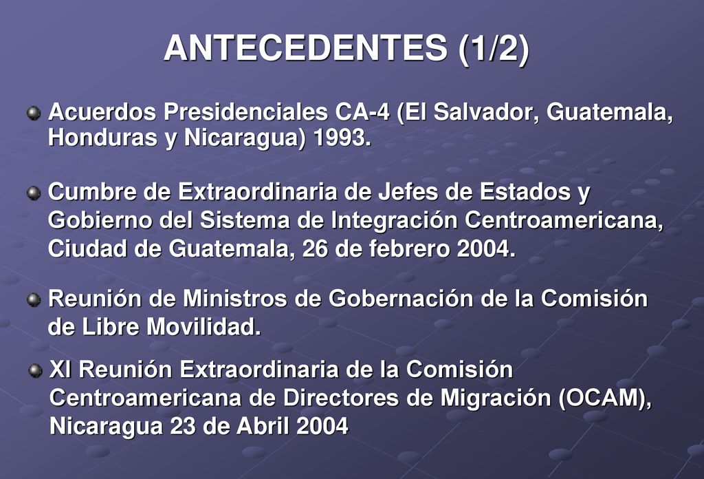 ANTECEDENTES (1/2) Acuerdos Presidenciales CA-4 (El Salvador, Guatemala, Honduras y Nicaragua)