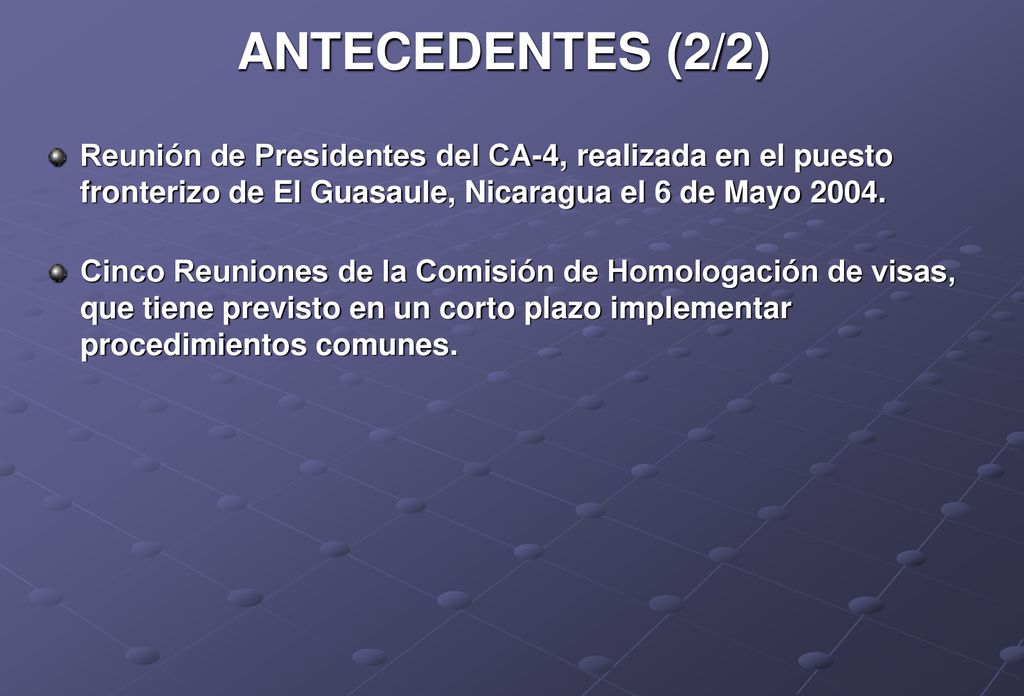 ANTECEDENTES (2/2) Reunión de Presidentes del CA-4, realizada en el puesto fronterizo de El Guasaule, Nicaragua el 6 de Mayo