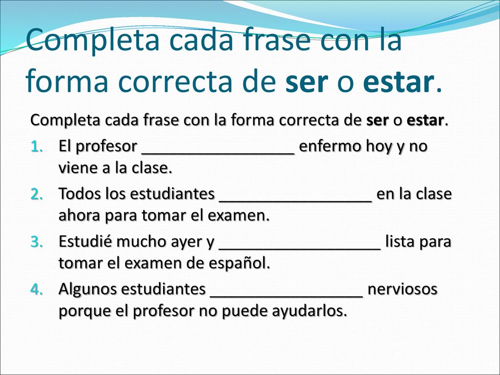 Completa cada frase con la forma correcta de ser o estar.