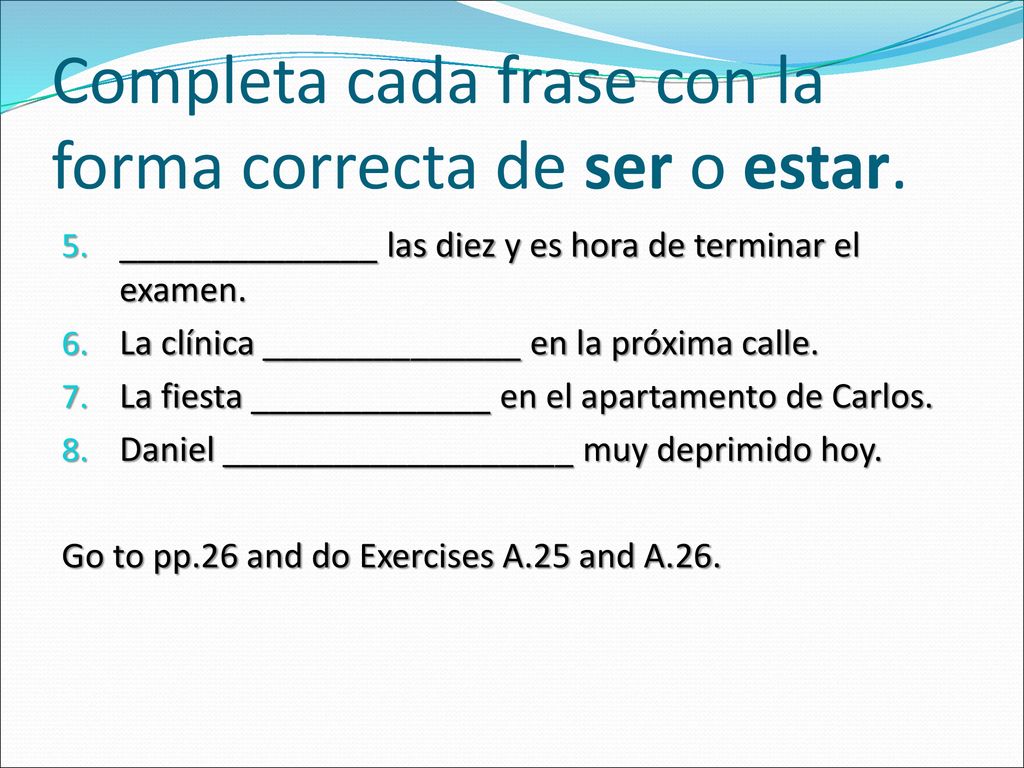 Completa cada frase con la forma correcta de ser o estar.