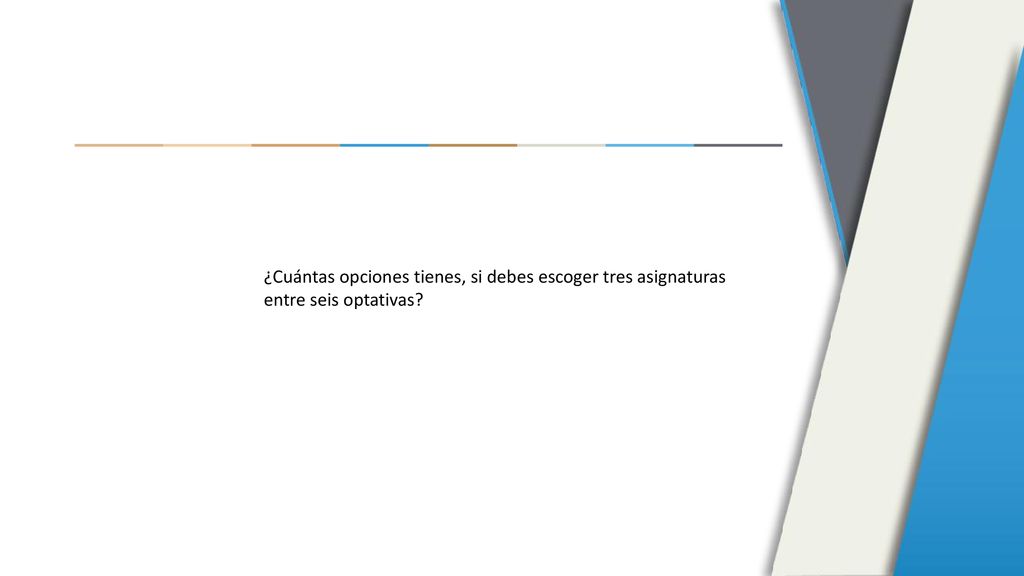 ¿Cuántas opciones tienes, si debes escoger tres asignaturas entre seis optativas