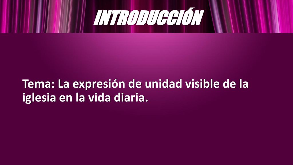 INTRODUCCIÓN Tema: La expresión de unidad visible de la iglesia en la vida diaria.
