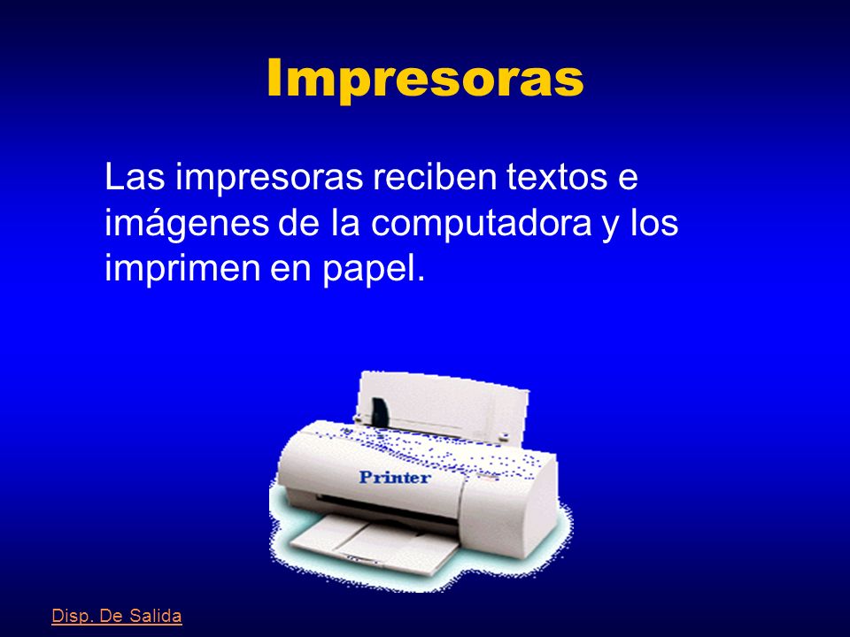 Impresoras Las impresoras reciben textos e imágenes de la computadora y los imprimen en papel.