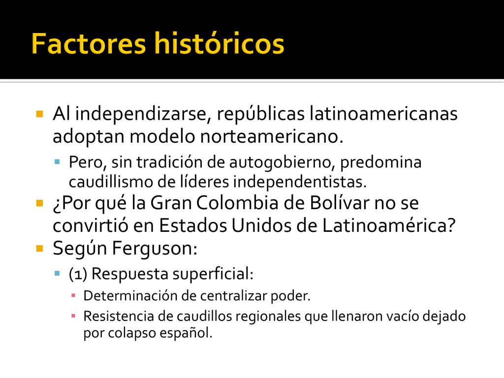 Factores históricos Al independizarse, repúblicas latinoamericanas adoptan modelo norteamericano.