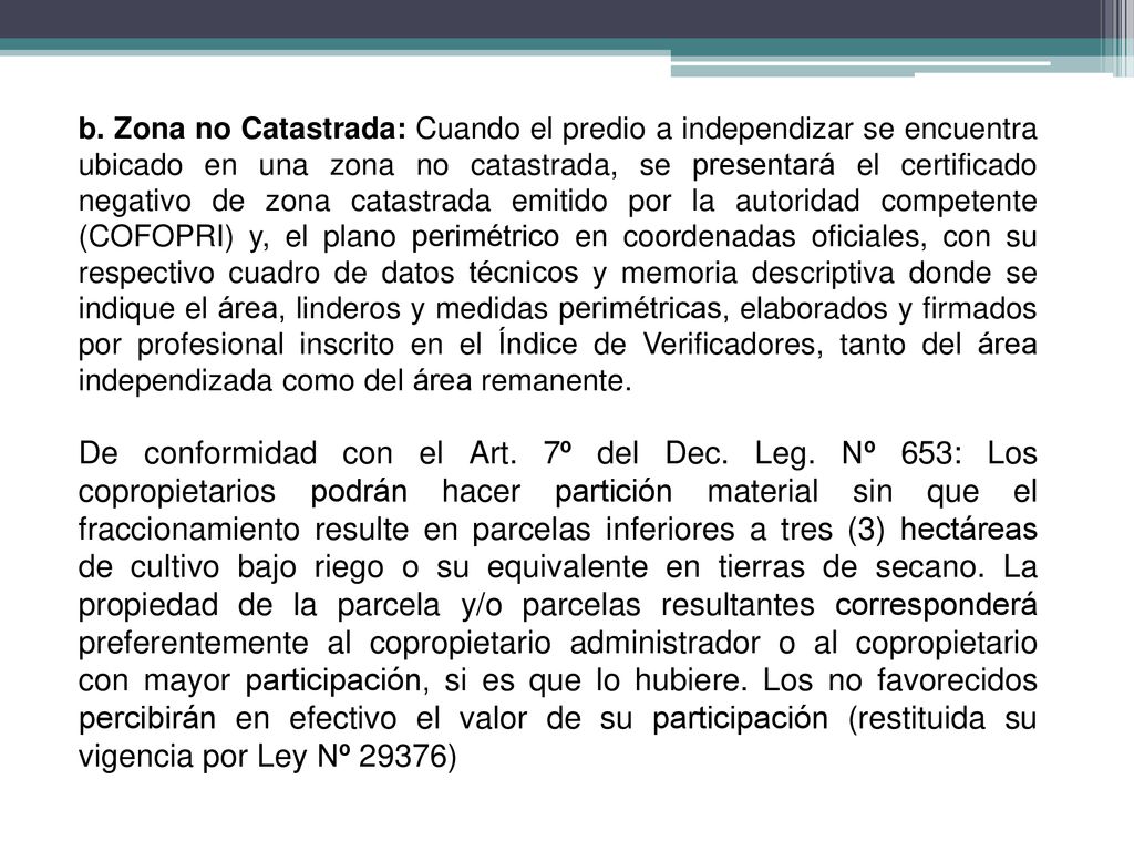 b. Zona no Catastrada: Cuando el predio a independizar se encuentra ubicado en una zona no catastrada, se presentará el certificado negativo de zona catastrada emitido por la autoridad competente (COFOPRI) y, el plano perimétrico en coordenadas oficiales, con su respectivo cuadro de datos técnicos y memoria descriptiva donde se indique el área, linderos y medidas perimétricas, elaborados y firmados por profesional inscrito en el Índice de Verificadores, tanto del área independizada como del área remanente.