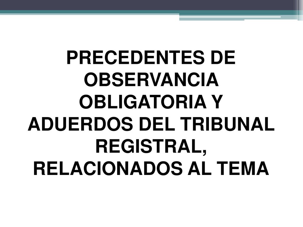 PRECEDENTES DE OBSERVANCIA OBLIGATORIA Y ADUERDOS DEL TRIBUNAL REGISTRAL, RELACIONADOS AL TEMA