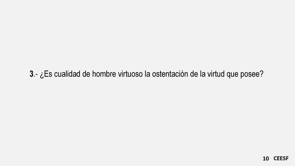 3.- ¿Es cualidad de hombre virtuoso la ostentación de la virtud que posee