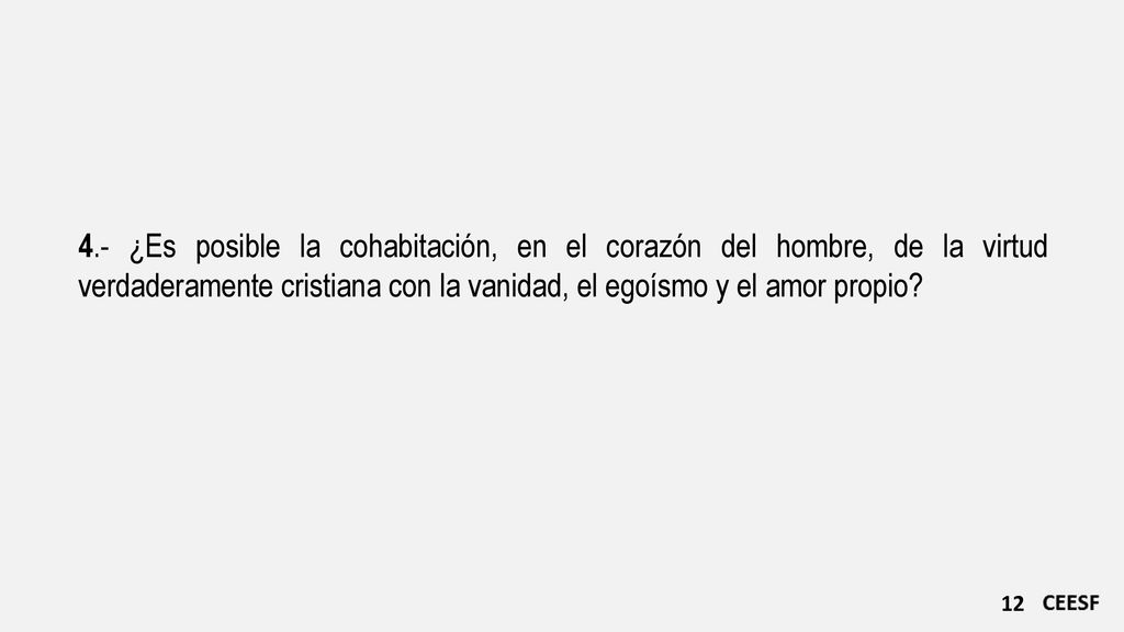 4.- ¿Es posible la cohabitación, en el corazón del hombre, de la virtud verdaderamente cristiana con la vanidad, el egoísmo y el amor propio