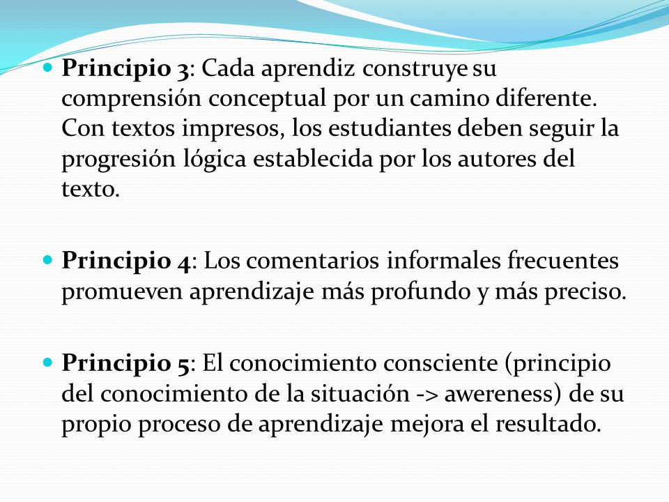 Principio 3: Cada aprendiz construye su comprensión conceptual por un camino diferente. Con textos impresos, los estudiantes deben seguir la progresión lógica establecida por los autores del texto.