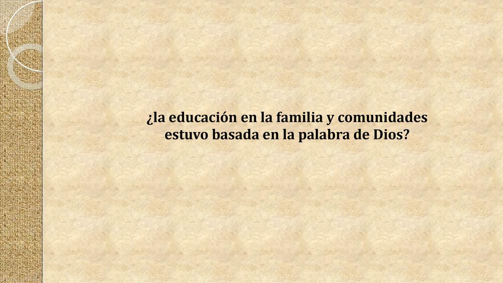 ¿la educación en la familia y comunidades estuvo basada en la palabra de Dios
