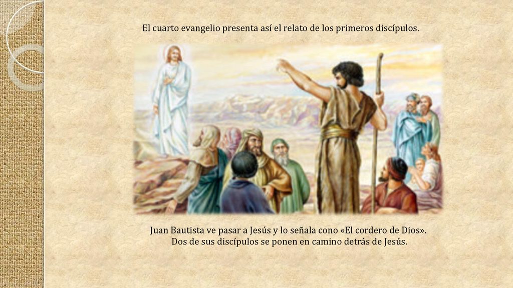 El cuarto evangelio presenta así el relato de los primeros discípulos.