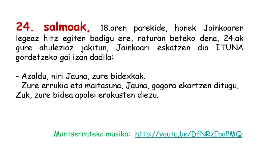 24. salmoak, 18.aren parekide, honek Jainkoaren legeaz hitz egiten badigu ere, naturan beteko dena, 24.ak gure ahuleziaz jakitun, Jainkoari eskatzen dio ITUNA gordetzeko gai izan dadila: