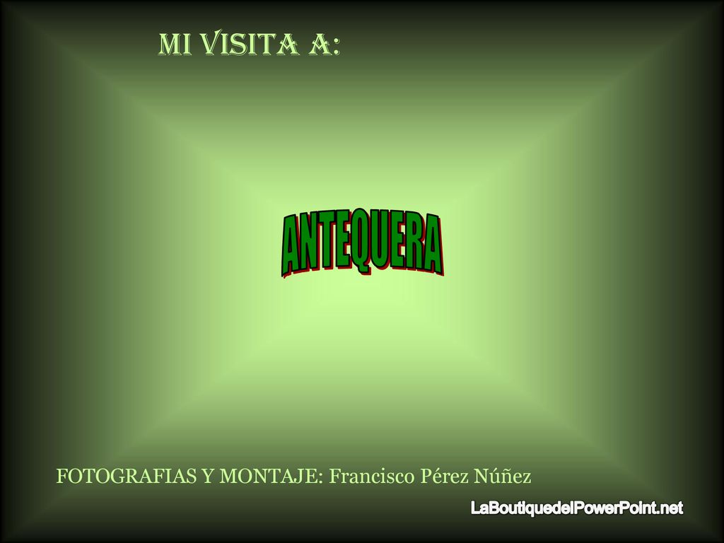 ANTEQUERA MI VISITA A: FOTOGRAFIAS Y MONTAJE: Francisco Pérez Núñez