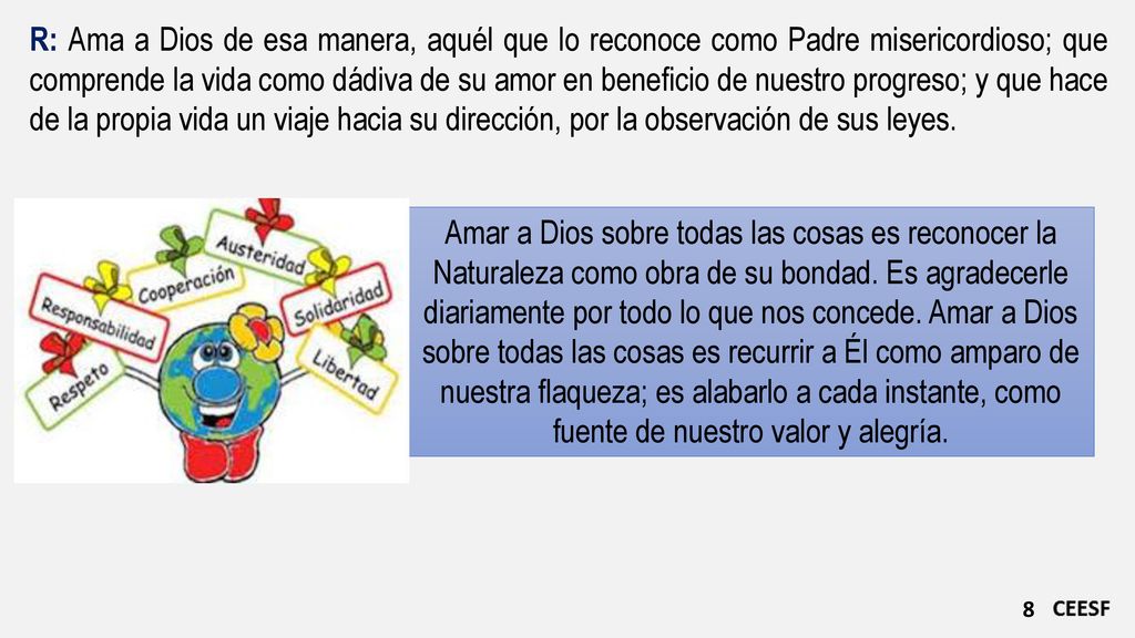 R: Ama a Dios de esa manera, aquél que lo reconoce como Padre misericordioso; que comprende la vida como dádiva de su amor en beneficio de nuestro progreso; y que hace de la propia vida un viaje hacia su dirección, por la observación de sus leyes.