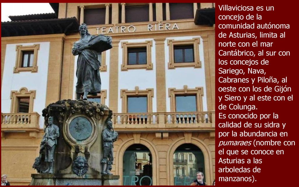 Villaviciosa es un concejo de la comunidad autónoma de Asturias, limita al norte con el mar Cantábrico, al sur con los concejos de Sariego, Nava, Cabranes y Piloña, al oeste con los de Gijón y Siero y al este con el de Colunga.