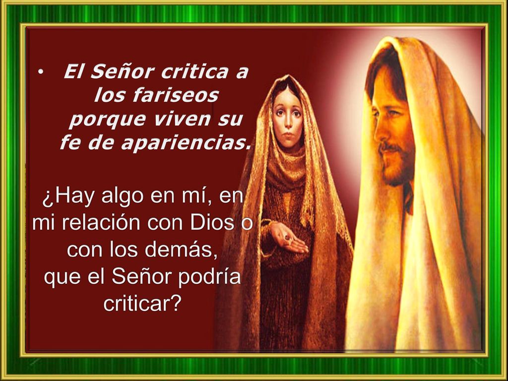 El Señor critica a los fariseos porque viven su fe de apariencias.