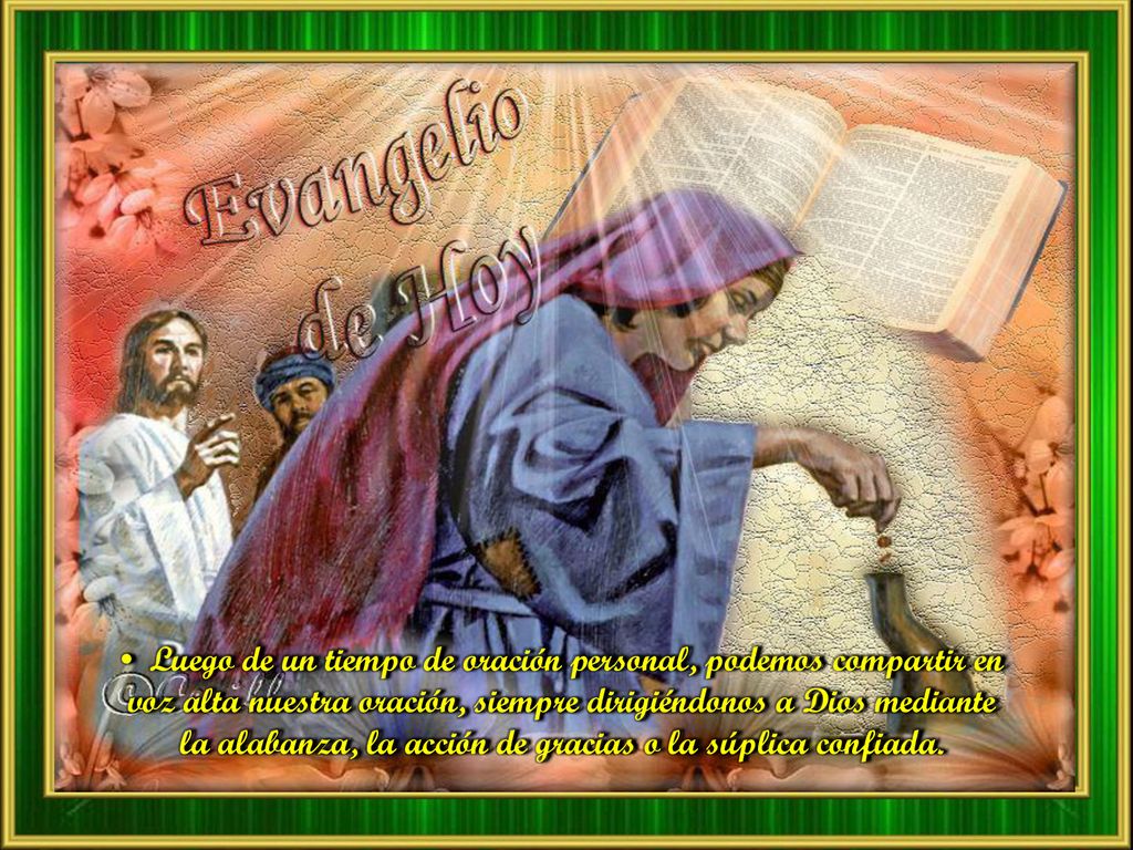 • Luego de un tiempo de oración personal, podemos compartir en voz alta nuestra oración, siempre dirigiéndonos a Dios mediante la alabanza, la acción de gracias o la súplica confiada.