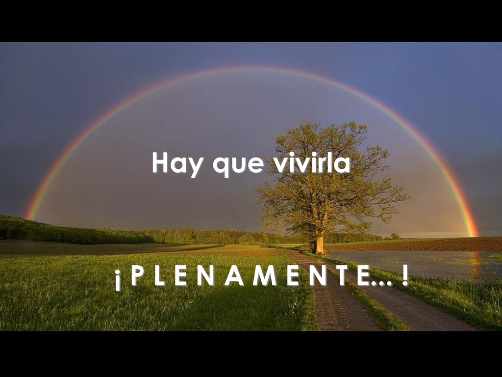 Hay que vivirla ¡ P L E N A M E N T E... !
