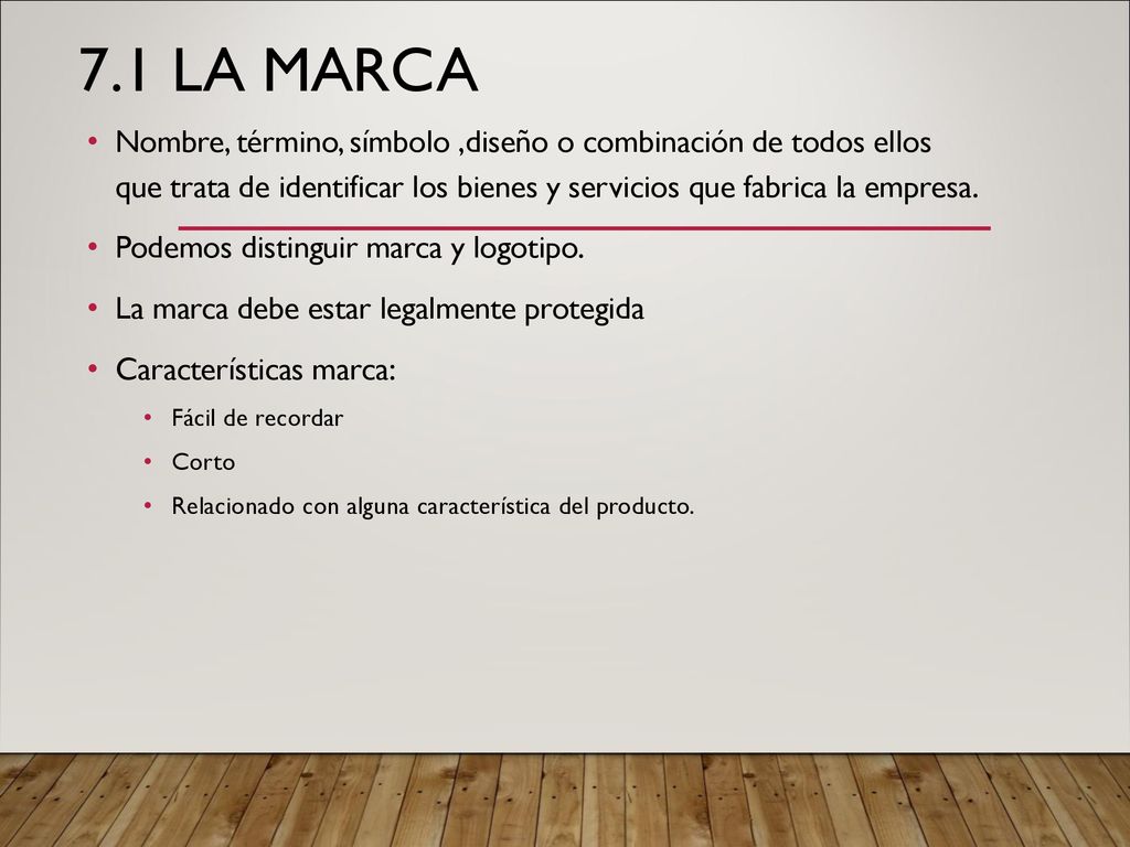 7.1 La Marca Nombre, término, símbolo ,diseño o combinación de todos ellos que trata de identificar los bienes y servicios que fabrica la empresa.