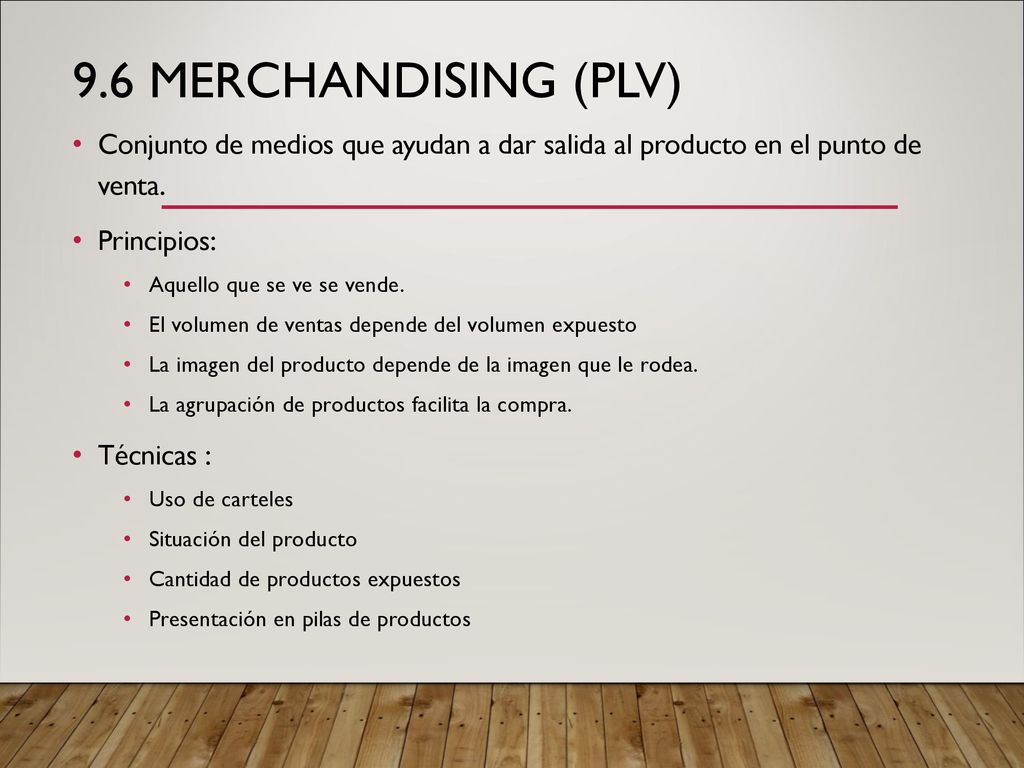 9.6 MERCHANDISING (PLV) Conjunto de medios que ayudan a dar salida al producto en el punto de venta.