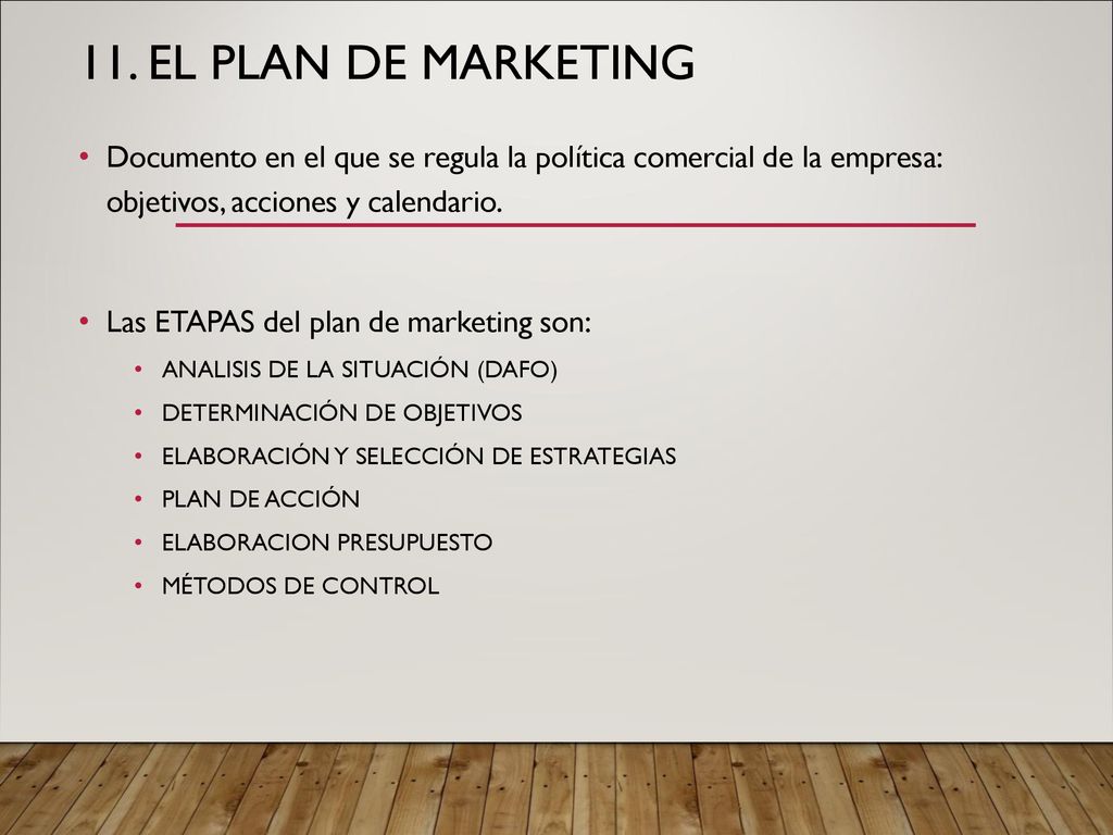 11. EL PLAN DE MARKETING Documento en el que se regula la política comercial de la empresa: objetivos, acciones y calendario.