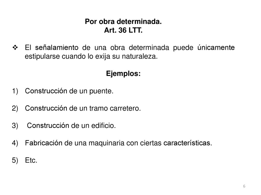 Por obra determinada. Art. 36 LTT. El señalamiento de una obra determinada puede únicamente estipularse cuando lo exija su naturaleza.