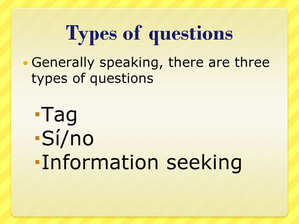 Types of questions Tag Sí/no Information seeking