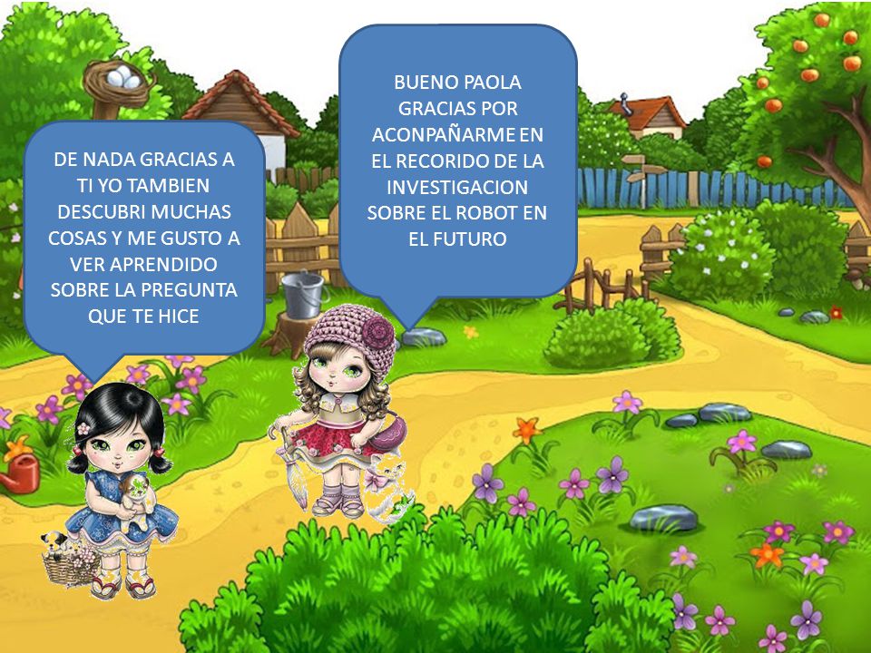 BUENO PAOLA GRACIAS POR ACONPAÑARME EN EL RECORIDO DE LA INVESTIGACION SOBRE EL ROBOT EN EL FUTURO