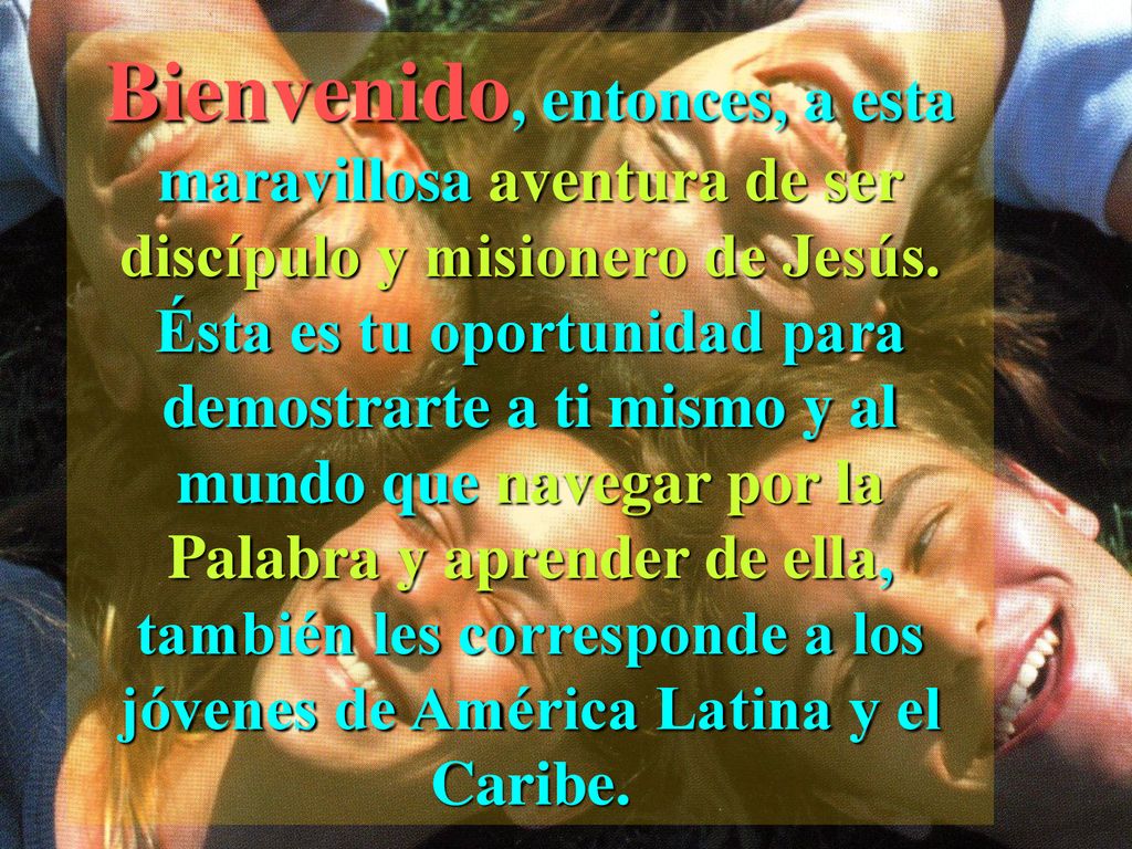 Bienvenido, entonces, a esta maravillosa aventura de ser discípulo y misionero de Jesús.