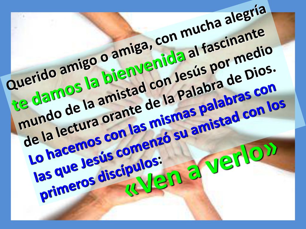 Querido amigo o amiga, con mucha alegría te damos la bienvenida al fascinante mundo de la amistad con Jesús por medio de la lectura orante de la Palabra de Dios.
