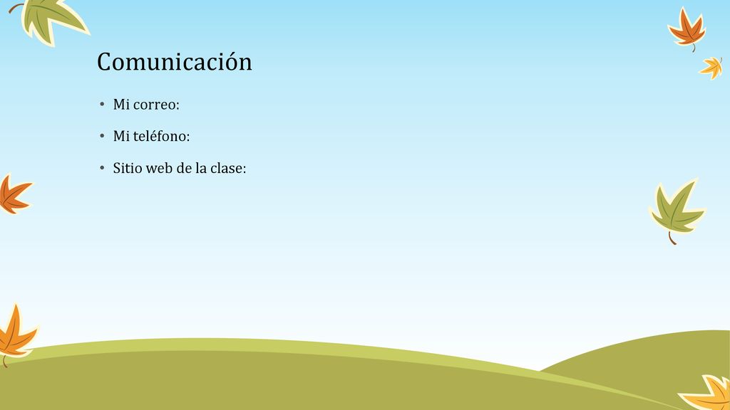 Comunicación Mi correo: Mi teléfono: Sitio web de la clase: