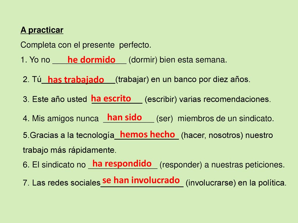 he dormido has trabajado ha escrito han sido hemos hecho ha respondido