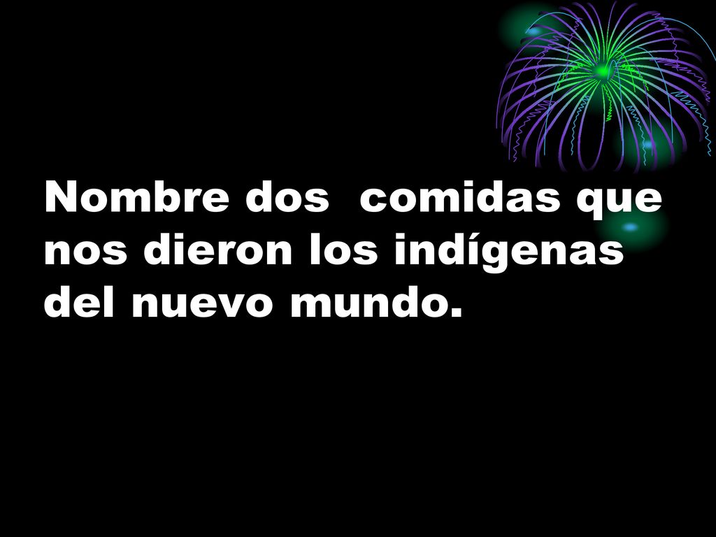 Nombre dos comidas que nos dieron los indígenas del nuevo mundo.