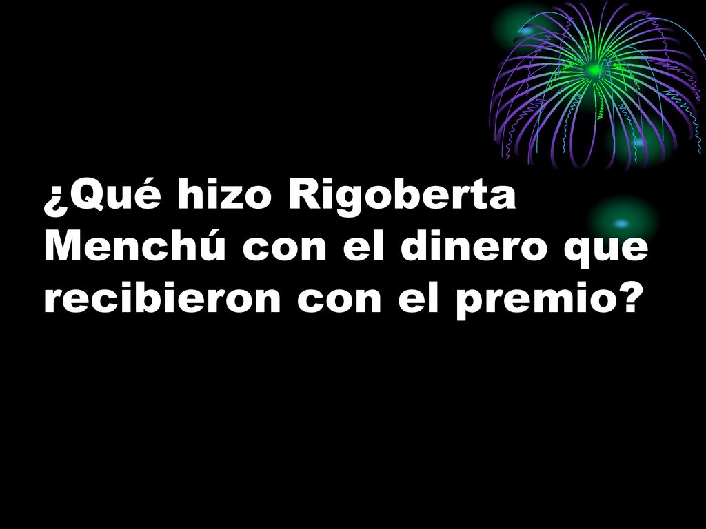 ¿Qué hizo Rigoberta Menchú con el dinero que recibieron con el premio