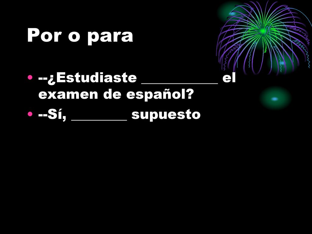 Por o para --¿Estudiaste ___________ el examen de español