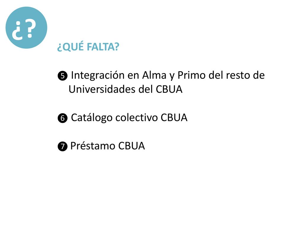 ¿ ¿QUÉ FALTA ❺ Integración en Alma y Primo del resto de Universidades del CBUA. ❻ Catálogo colectivo CBUA.