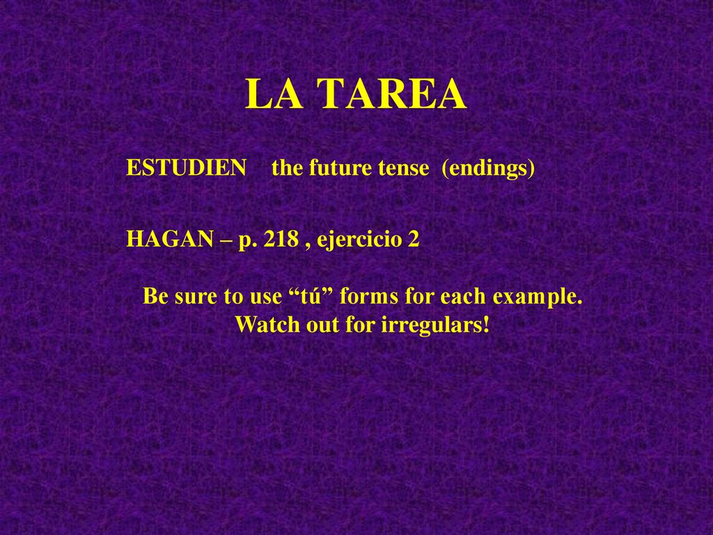 Be sure to use tú forms for each example. Watch out for irregulars!