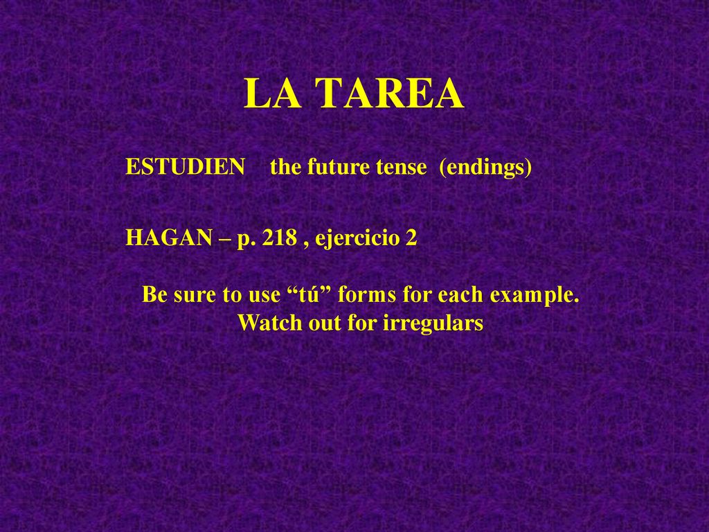 Be sure to use tú forms for each example. Watch out for irregulars