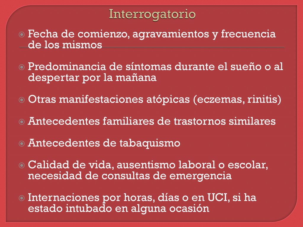 Interrogatorio Fecha de comienzo, agravamientos y frecuencia de los mismos. Predominancia de síntomas durante el sueño o al despertar por la mañana.