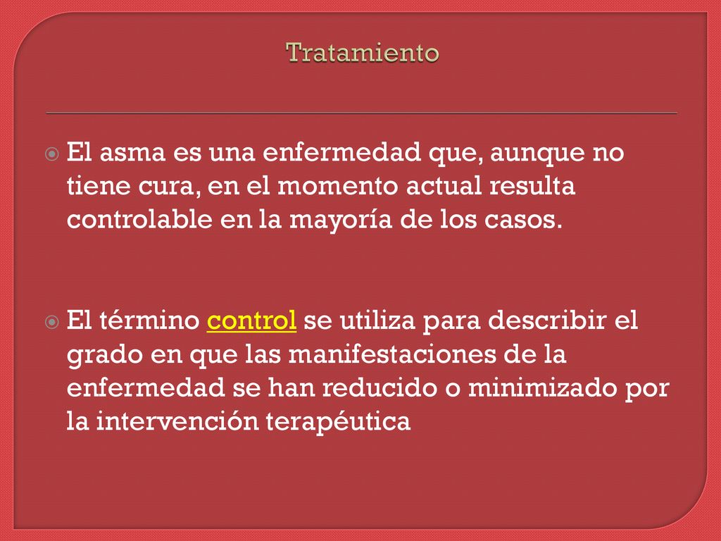 Tratamiento El asma es una enfermedad que, aunque no tiene cura, en el momento actual resulta controlable en la mayoría de los casos.