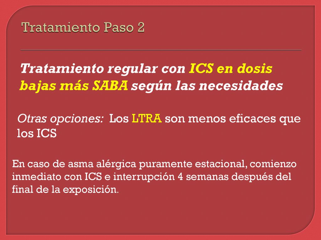 Tratamiento Paso 2 Tratamiento regular con ICS en dosis bajas más SABA según las necesidades.