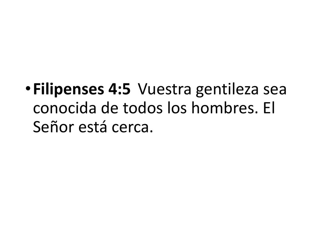 Filipenses 4:5 Vuestra gentileza sea conocida de todos los hombres